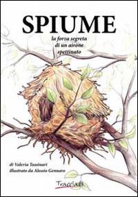 Spiume. La forza segreta di un airone spettinato - Valeria Tassinari - Libro Tracciati 2013 | Libraccio.it