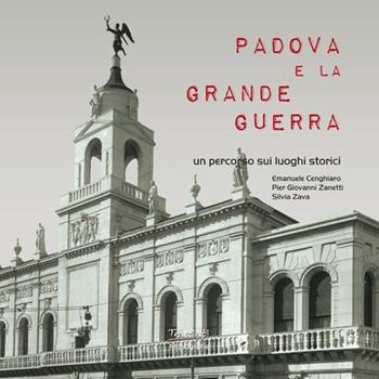 Padova e la Grande guerra. Un percorso sui luoghi storici - Emanuele Cenghiaro, Piergiovanni Zanetti, Silvia Zava - Libro Tracciati 2015, Monografie | Libraccio.it