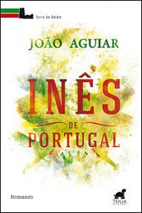 Inês de Portugal - João Aguiar - Libro Tuga Edizioni 2014, Torre de Belém | Libraccio.it