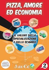 Juneco. Per la Scuola primaria. Con gadget. Vol. 2: Pizza, amore ed economia. Il valore della specializzazione e dello scambio.