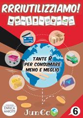 Juneco. Per la Scuola primaria. Con Prodotti vari. Vol. 6: RRRiutilizziamo! Tante R per consumare meno e meglio.