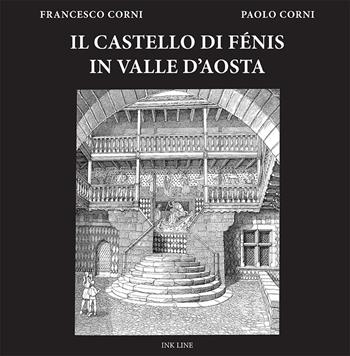 Il castello di Fénis in Valle d'Aosta - Francesco Corni, Paolo Corni - Libro Ink Line 2021 | Libraccio.it