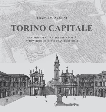 Torino capitale. Una chiave per la lettura della città attraverso i disegni di Francesco Corni. Ediz. illustrata - Francesco Corni - Libro Ink Line 2021 | Libraccio.it