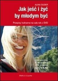 Come mangiare e vivere per essere giovani. Con DVD - Alina Suder - Libro Dieta e Cucina 2013 | Libraccio.it