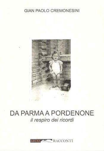 Da Parma a Pordenone. Il respiro dei ricordi - Gian Paolo Cremonesini - Libro Medianaonis 2015, Racconti | Libraccio.it