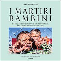 I martiri bambini. Da Beslan ai campi profughi siriani in Turchia nelle immagini di un inviato ONU - Emanuele Tacconi - Libro Ilari Editore 2014 | Libraccio.it