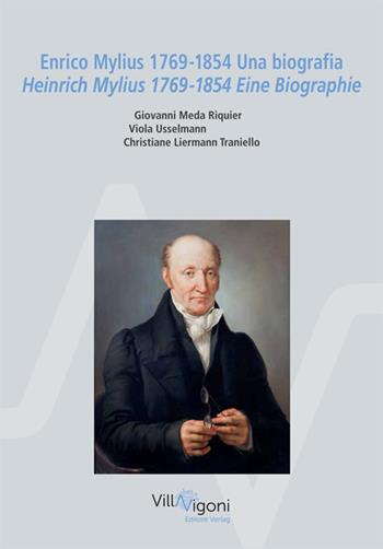 Enrico Mylius 1769-1854. Una biografia-Heinrich Mylius 1769-1854. Eine Biographie. Ediz. bilingue - Giovanni Meda Riquier, Viola Usselmann, Christiane Liermann Traniello - Libro Villa Vigoni Editore 2019 | Libraccio.it