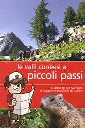 Valli cunesi a piccoli passi. 45 itinerari per bambini e ragazzi in provincia di Cuneo