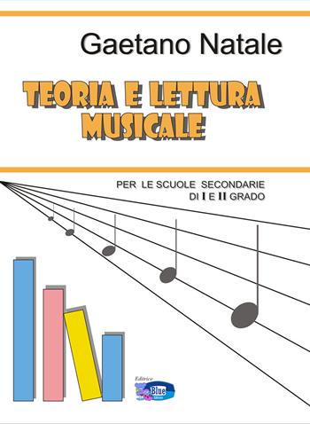 Teoria e lettura musicale. Corso facile di teoria e solfeggio musicale per le scuole secondarie di I° e II° grado - Gaetano Natale - Libro Blue 2015 | Libraccio.it