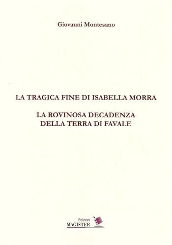 La tragica fine di Isabella Morra. La rovinosa decadenza della terra di Favale - Giovanni Montesano - Libro Edizioni Magister 2014 | Libraccio.it