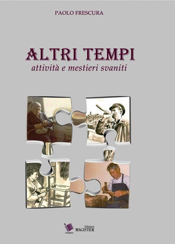 Altri tempi. Attività e mestieri svaniti - Paolo Frescura - Libro Edizioni Magister 2015 | Libraccio.it