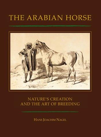 The arabian horse. Nature's creation and the arte of breeding - Hans J. Nagel - Libro Nawal Media 2013 | Libraccio.it