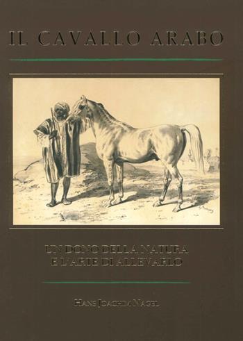 Il cavallo arabo. Un dono della nature e l'arte di allevarlo - Hans J. Nagel - Libro Nawal Media 2013 | Libraccio.it