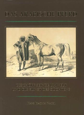 Das Arabische Pferd. Geschopf Seiner Umwelt und die Kunst des Zuchtens - Hans J. Nagel - Libro Nawal Media 2013 | Libraccio.it