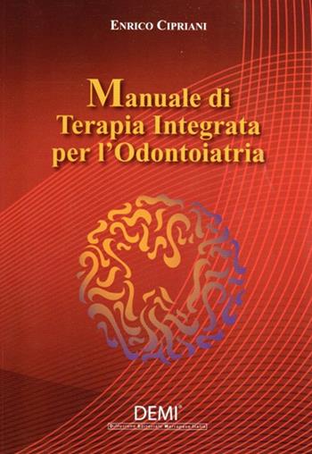 Manuale di terapia integrata per l'odontoiatria - Enrico Cipriani - Libro DEMI 2014 | Libraccio.it