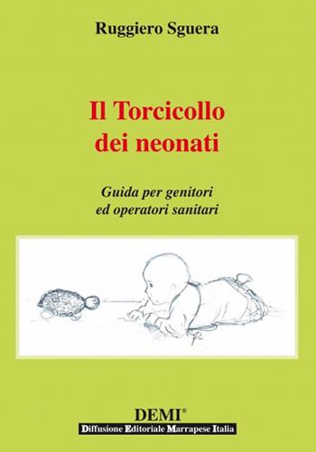 Il torcicollo dei neonati. Guida per genitori ed operatori sanitari - Ruggiero Sguera - Libro DEMI 2014 | Libraccio.it