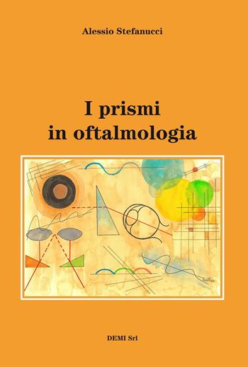 I prismi in oftalmologia - Alessio Stefanucci - Libro DEMI 2016 | Libraccio.it