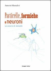 Particelle, formiche e neuroni: un concerto di simmetrie - Antonio Manzalini - Libro Segnidartos Edizioni 2013 | Libraccio.it