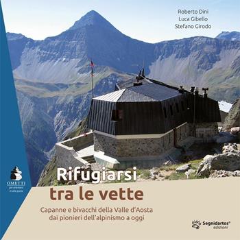 Rifugiarsi tra le vette. Capanne e bivacchi della Valle d'Aosta dai pionieri dell'alpinismo a oggi - Roberto Dini, Luca Gibello, Stefano Girodo - Libro Segnidartos Edizioni 2016, Ometti | Libraccio.it