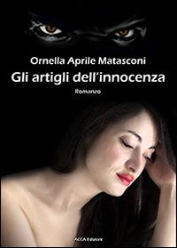 Gli artigli dell'innocenza - Ornella Aprile Matasconi - Libro Acca Edizioni Roma 2012 | Libraccio.it