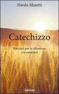 Catechizzo. Racconti per la riflessione e la catechesi - Nardo Masetti - Libro LibreriadelSanto.it 2012 | Libraccio.it