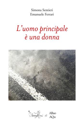 L' uomo principale è una donna - Simona Sentieri, Emanuele Ferrari - Libro Abao Aqu 2014 | Libraccio.it