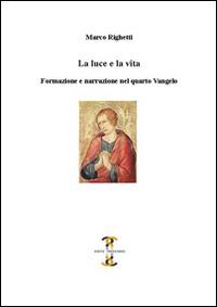 La luce e la vita. Formazione e narrazione nel quarto Vangelo - Marco Righetti - Libro Volta la Carta 2014, Verità provvisorie | Libraccio.it