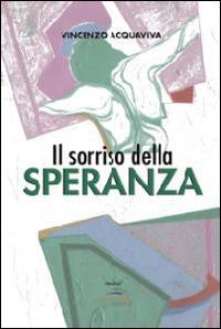 Il sorriso della speranza - Vincenzo Acquaviva - Libro Albatros (Scafati) 2013 | Libraccio.it