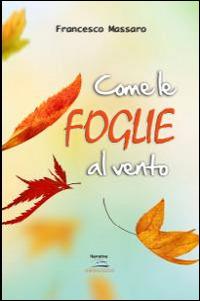 Come le foglie al vento - Francesco Massaro - Libro Albatros (Scafati) 2019 | Libraccio.it