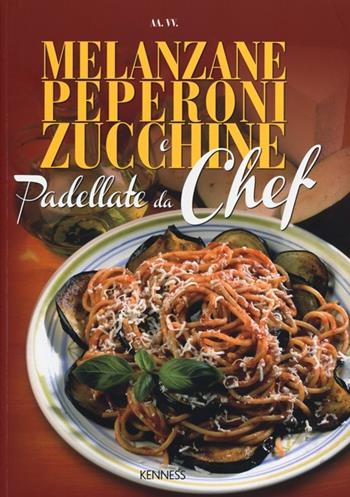 Melanzane, peperoni e zucchine. Padellate da chef  - Libro Kenness Publishing 2013, Alimentazione e salute | Libraccio.it