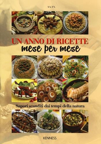 Un anno di ricette mese per mese. Sapori scanditi dai tempi della natura  - Libro Kenness Publishing 2013, Alimentazione e salute | Libraccio.it
