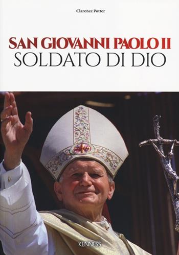 San Giovanni Paolo II. Soldato di Dio - Clarence Potter - Libro Kenness Publishing 2013 | Libraccio.it