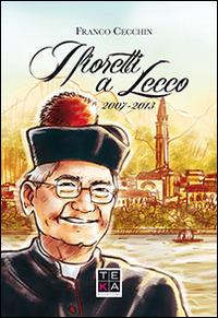 I fioretti a Lecco 2007-2013 - Franco Cecchin - Libro Teka Edizioni 2014 | Libraccio.it