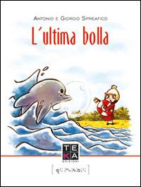 L'ultima bolla - Antonio Spreafico, Giorgio Spreafico - Libro Teka Edizioni 2014, Gli invisibili | Libraccio.it
