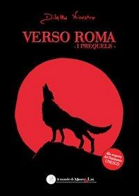 Verso Roma. I prequels - Diletta Nicastro - Libro Il Mondo di Mauro & Lisi 2013 | Libraccio.it