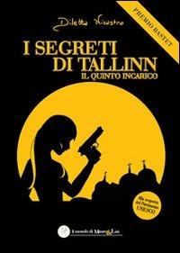 I segreti di Tallinn. Il quinto incarico - Diletta Nicastro - Libro Il Mondo di Mauro & Lisi 2013 | Libraccio.it