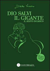 Dio salvi il gigante. Il sesto incarico - Diletta Nicastro - Libro Il Mondo di Mauro & Lisi 2013, Il mondo di Mauro & Lisi | Libraccio.it