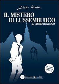 Il mistero di Lussemburgo. Il primo incarico - Diletta Nicastro - Libro Il Mondo di Mauro & Lisi 2013, Il mondo di Mauro & Lisi | Libraccio.it