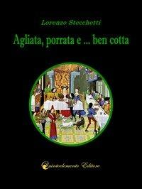 Agliata, porrata e... ben cotta - Lorenzo Stecchetti - Libro Quintoelemento Editore 2013, Arco verde | Libraccio.it