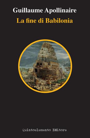 La fine di Babilonia - Guillaume Apollinaire - Libro Quintoelemento Editore 2013, Arco giallo | Libraccio.it