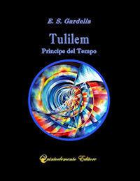 Tulilem. Principe del Tempo - E. S. Gardella - Libro Quintoelemento Editore 2014, Arco azzurro | Libraccio.it