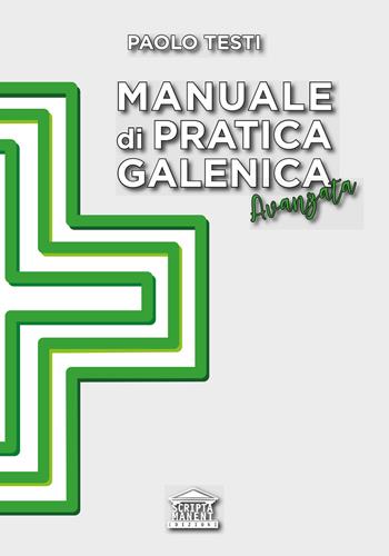 Manuale di pratica galenica avanzata - Paolo Testi - Libro Edizioni Scripta Manent (Milano) 2022 | Libraccio.it