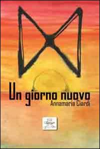Un giorno nuovo - Annamaria Ciardi - Libro La Quercia (Napoli) 2014 | Libraccio.it