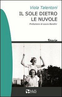 Il sole dietro le nuvole - Viola Talentoni - Libro MdS Editore 2013, ...Storie | Libraccio.it