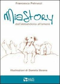 Mia story. Dall'abbandono all'amore - Francesca Petrucci - Libro MdS Editore 2013, I cuccioli | Libraccio.it