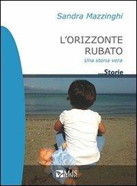 L' orizzonte rubato - Sandra Mazzinghi - Libro MdS Editore 2014 | Libraccio.it