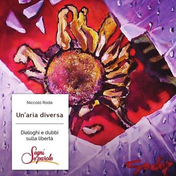 Un'aria diversa. Dialoghi e dubbi sulla libertà - Niccolò Roda - Libro Segni e Parole 2014 | Libraccio.it