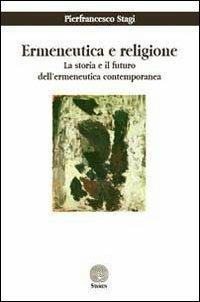 Ermeneutica e religione. La storia e il futuro dell'ermeneutica contemporanea - Pierfrancesco Stagi - Libro Stamen 2013, Filosofia | Libraccio.it