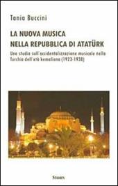 La nuova musica nella Repubblica di Atatürk. Uno studio sull'occidentalizzazione musicale nella Turchia dell'età kemaliana (1923-1938)