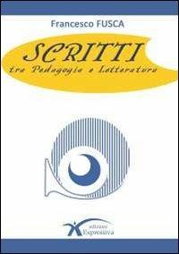 Scritti tra pedagogia e letteratura - Francesco Fusca - Libro Expressiva Edizioni 2013 | Libraccio.it